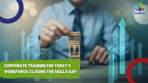 Corporate Training for Today’s Workforce: How to Close the Skills Gap
