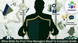 What Skills Do First-Time Managers Need A Complete Guide