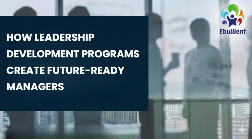 How Leadership Development Programs Create Future-Ready Manager