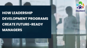 How Leadership Development Programs Create Future-Ready Manager