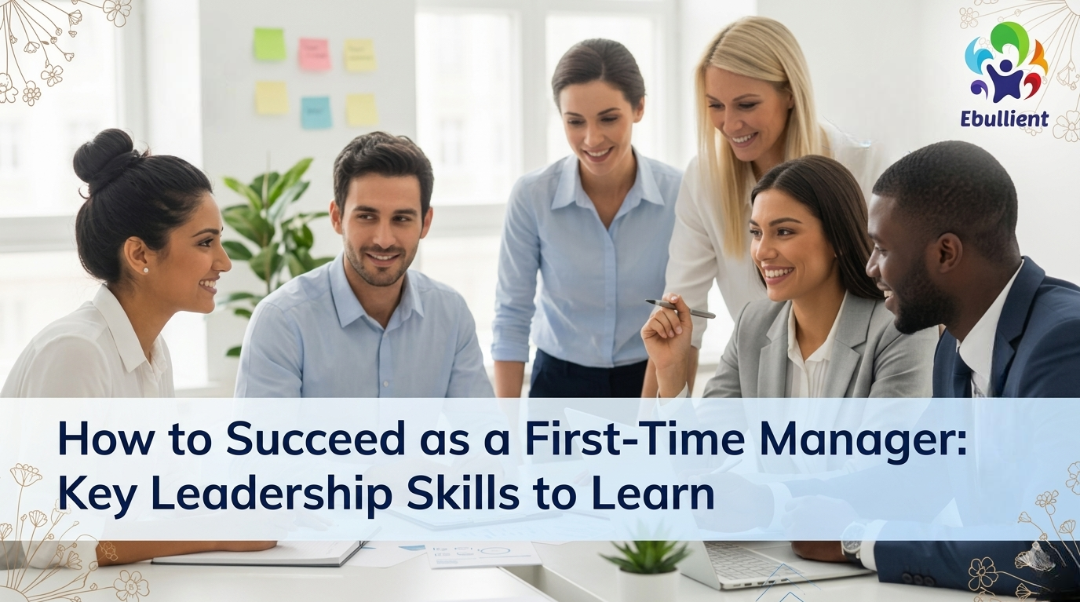 How to Succeed as a First-Time Manager Key Leadership Skills to Learn