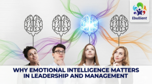 Why Emotional Intelligence Matters in Leadership and Management