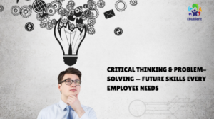 Critical Thinking & Problem-Solving — Future Skills Every Employee Needs