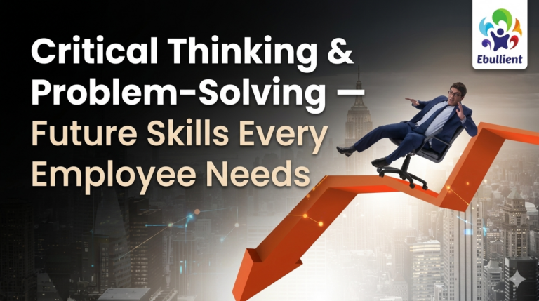 Critical Thinking & Problem-Solving Future Skills Every Employee Needs