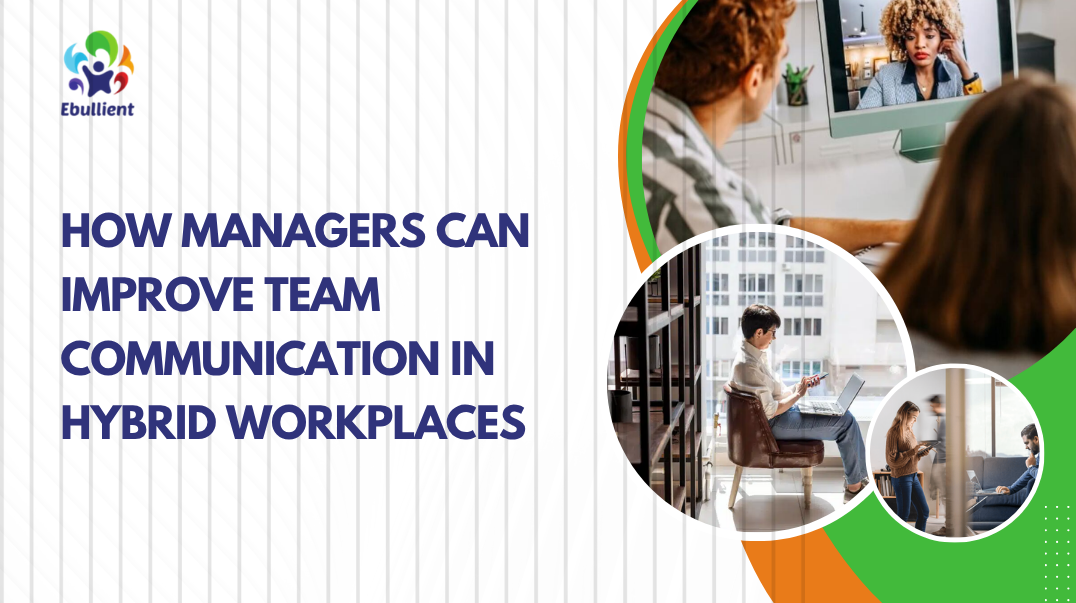 How Managers Can Improve Team Communication in Hybrid Workplaces