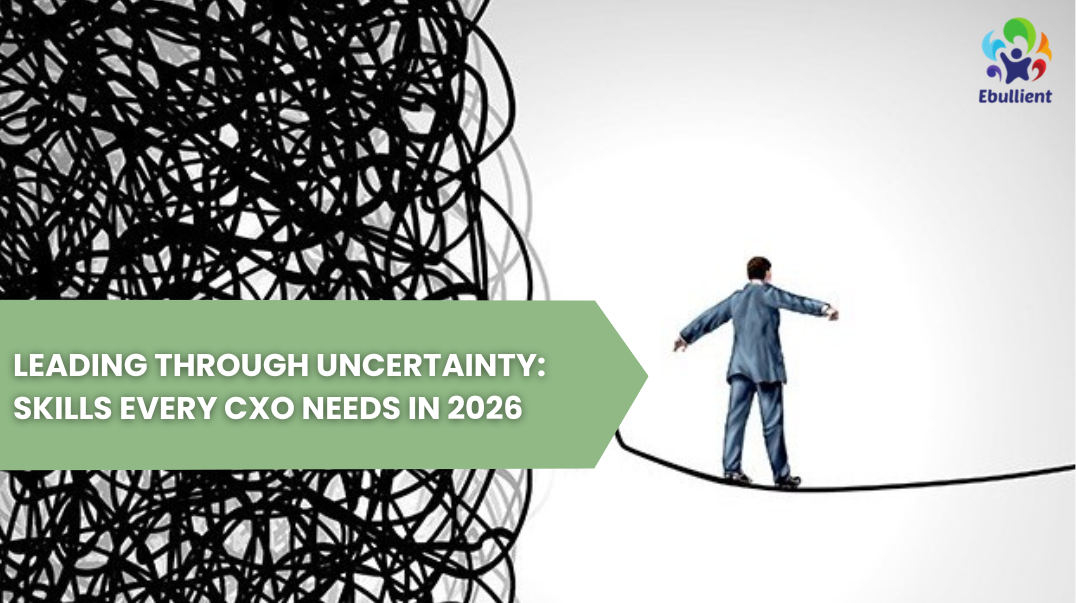 Leading Through Uncertainty: Skills Every CXO Needs in 2026