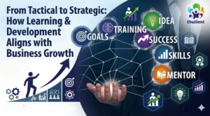 From Tactical to Strategic: How Learning & Development Aligns with Business Growth