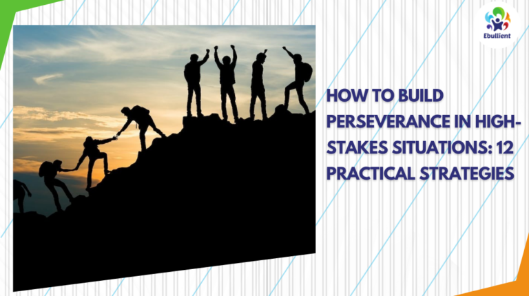 How to Build Perseverance in High-Stakes Situations: 12 Practical Strategies