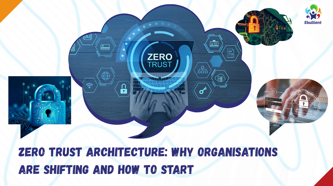 Zero Trust Architecture: Why Organisations Are Shifting and How to Start