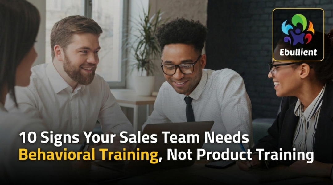 10 Signs Your Sales Team Needs Behavioral Training, Not Product Training
