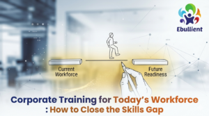 Corporate Training for Today’s Workforce How to Close the Skills Gap