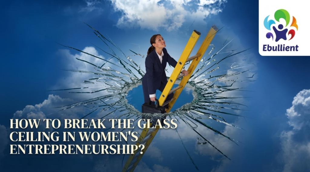 How to Break the Glass Ceiling in Women's Entrepreneurship