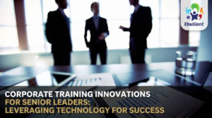 Corporate Training Innovations for Senior Leaders