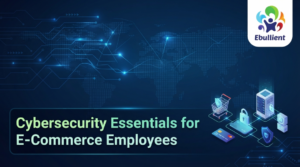 Cybersecurity Essentials for E-Commerce Employees