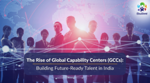 The Rise of Global Capability Centers (GCCs) Building Future Ready Talent in India